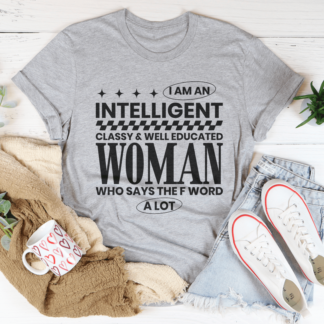 I Am An Intelligent Classy & Well Educated Women Tee - Love Salve
