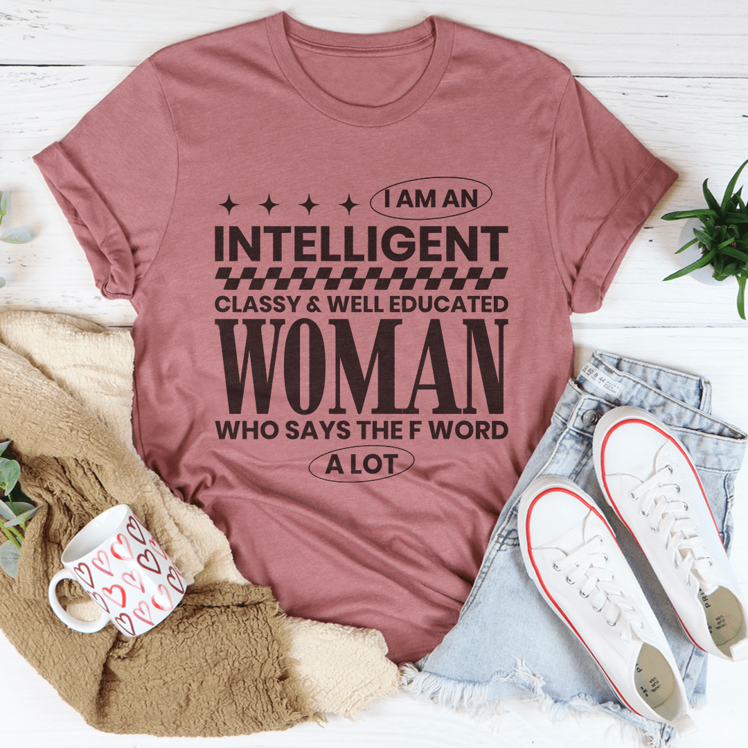 I Am An Intelligent Classy & Well Educated Women Tee - Love Salve