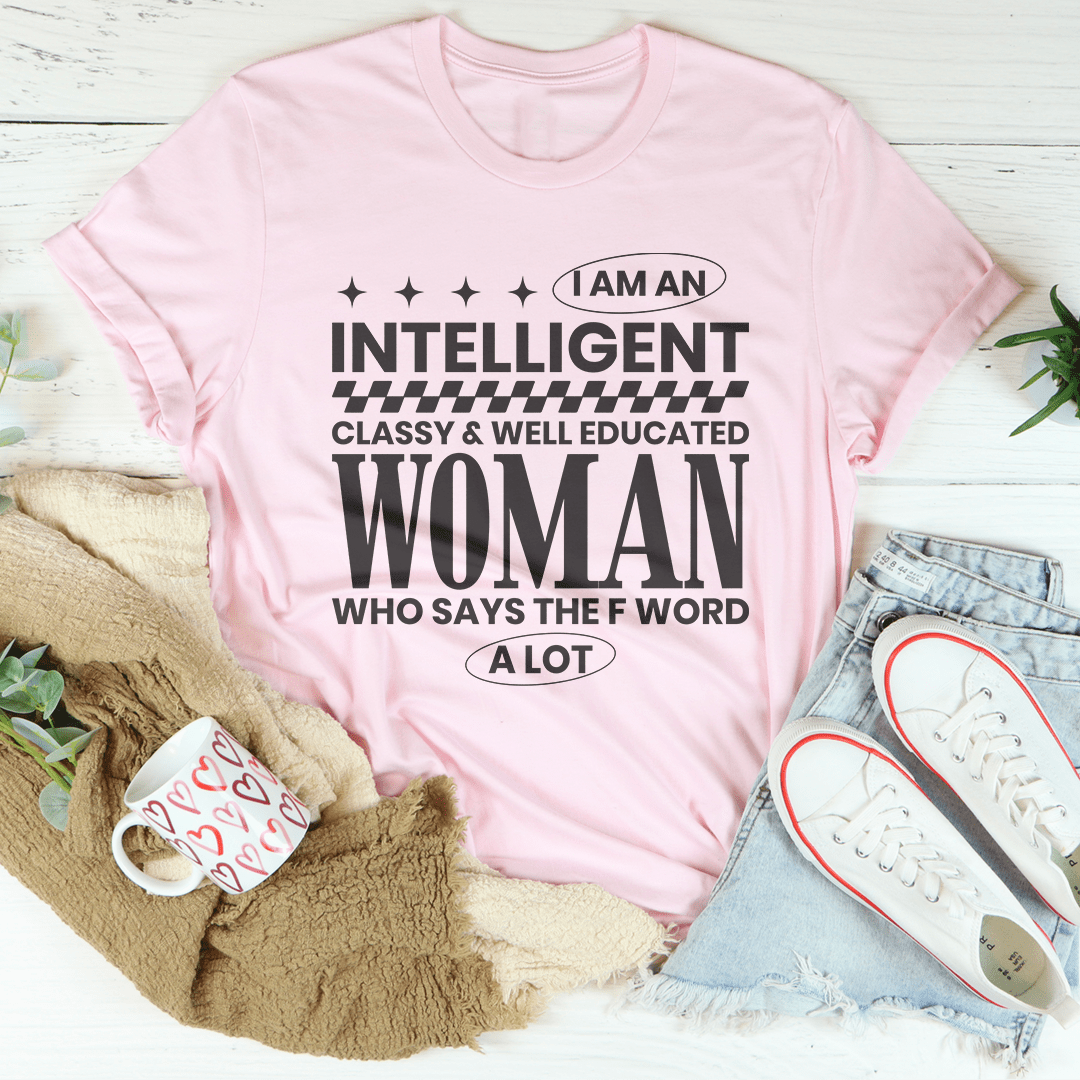 I Am An Intelligent Classy & Well Educated Women Tee - Love Salve