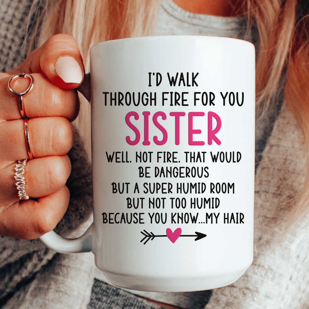 I'd Walk Through Fire for You Sister Mug - Love Salve