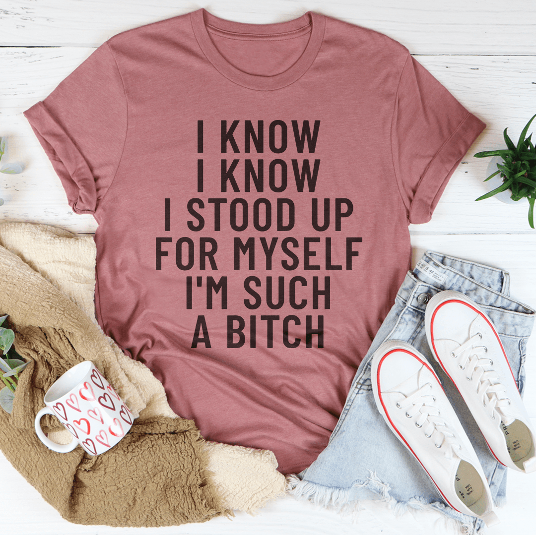I Know I Know I Stood Up For Myself Tee