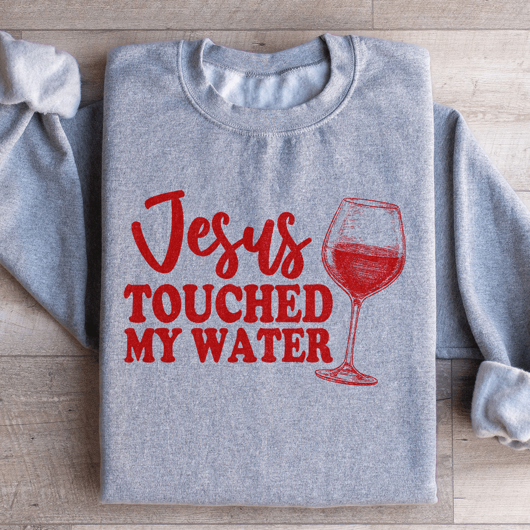 Jesus Touched My Water Sweatshirt
