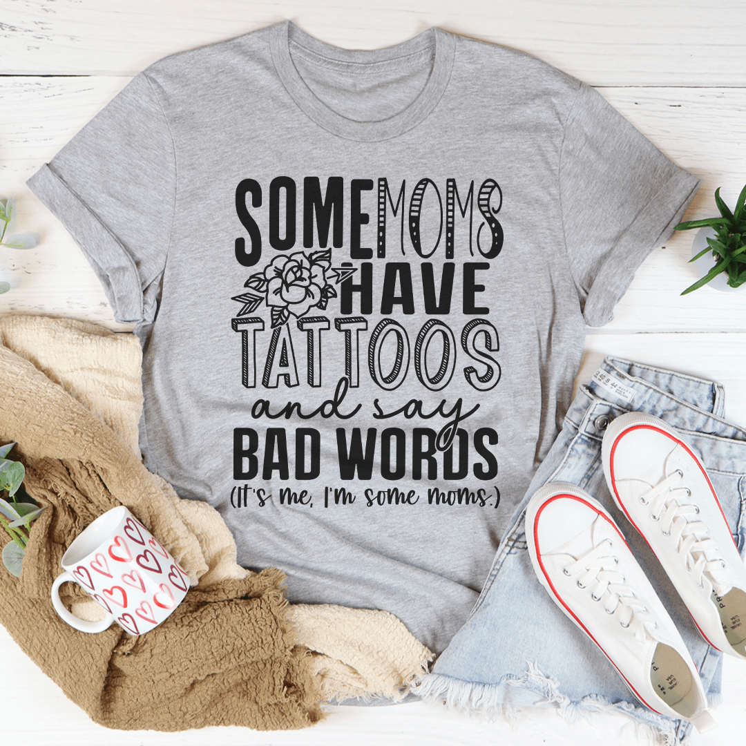 Some Moms Have Tattoos And Say Bad Words Tee - Love Salve