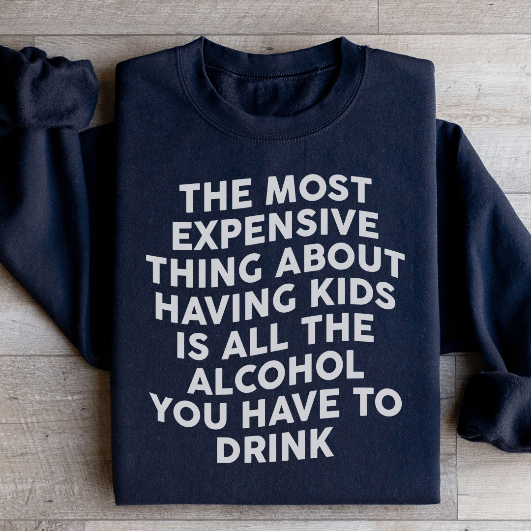 The Most Expensive Thing About Having Kids Sweatshirt
