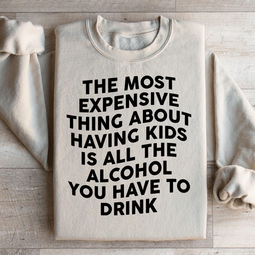 The Most Expensive Thing About Having Kids Sweatshirt