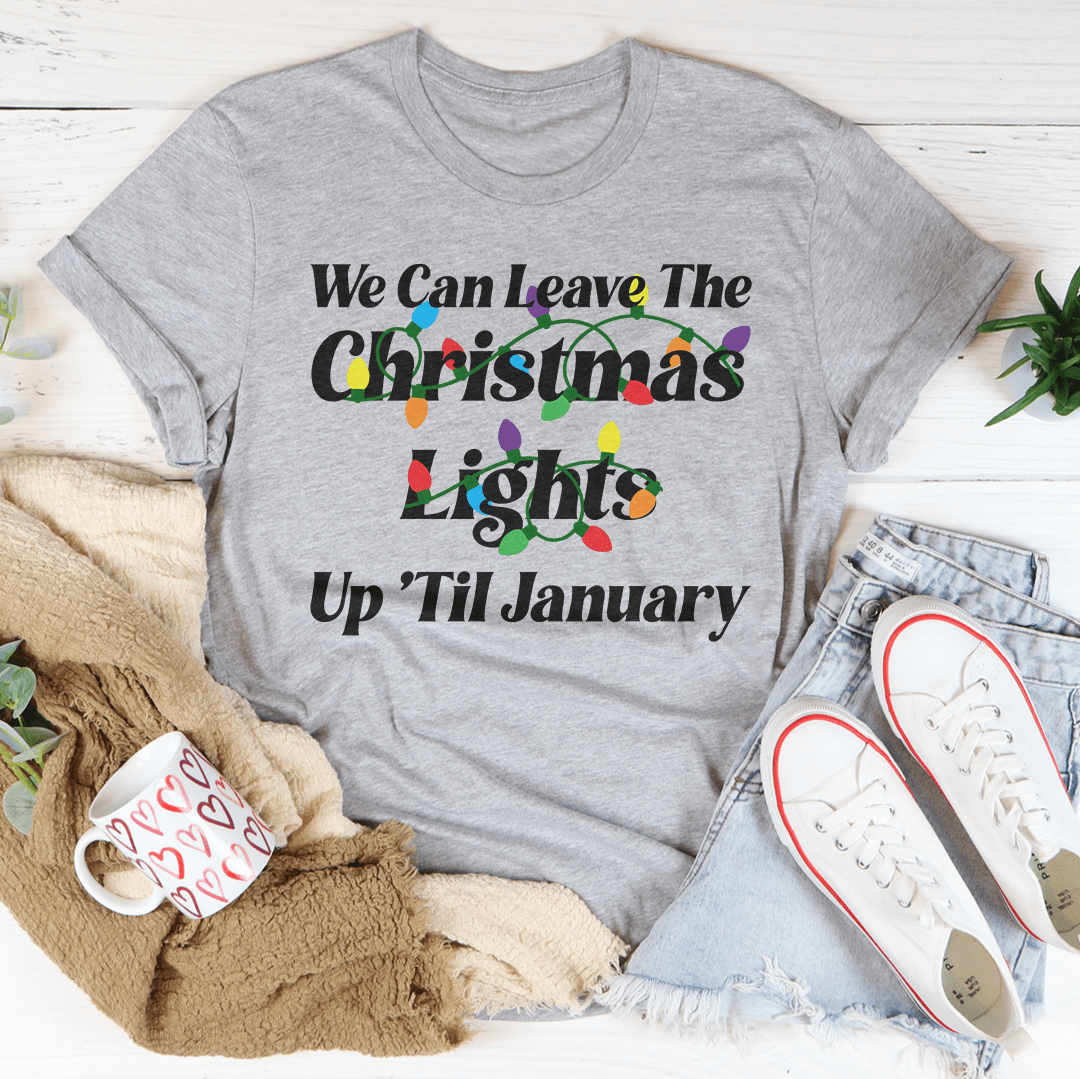 We Can Leave The Christmas Lights Up Til January Tee - Love Salve