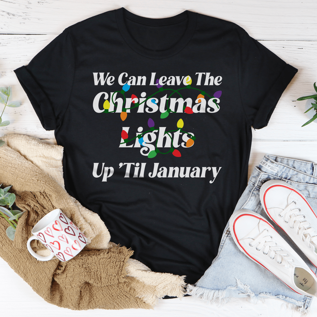 We Can Leave The Christmas Lights Up Til January Tee - Love Salve