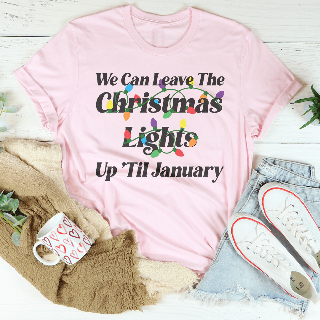 We Can Leave The Christmas Lights Up Til January Tee - Love Salve