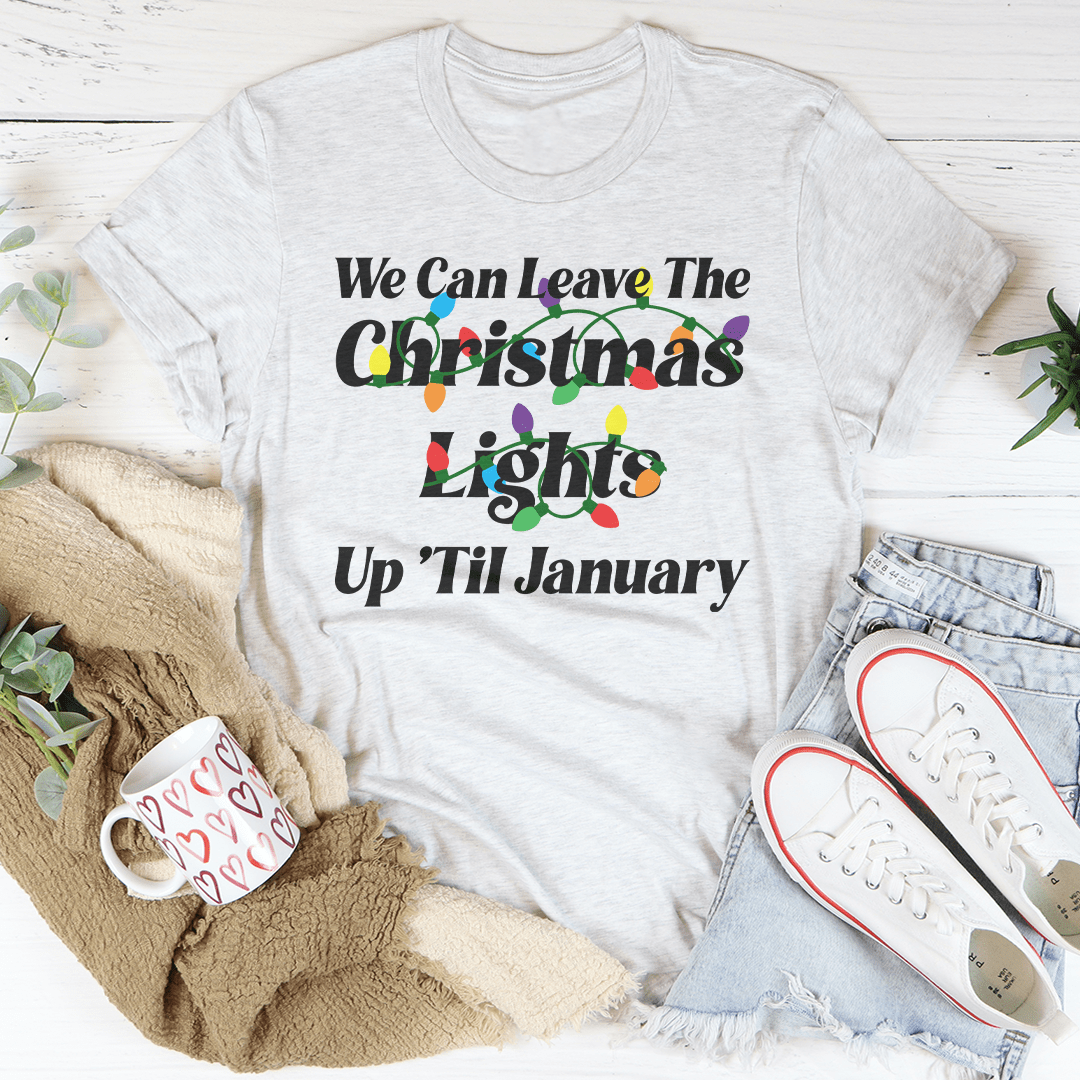 We Can Leave The Christmas Lights Up Til January Tee - Love Salve