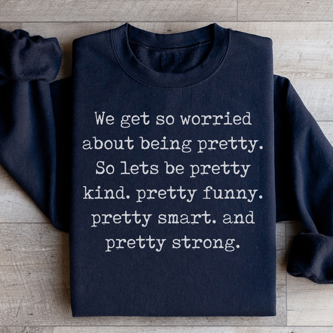 We Get So Worried About Being Pretty Sweatshirt - Love Salve