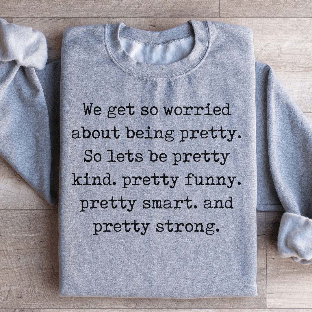 We Get So Worried About Being Pretty Sweatshirt - Love Salve