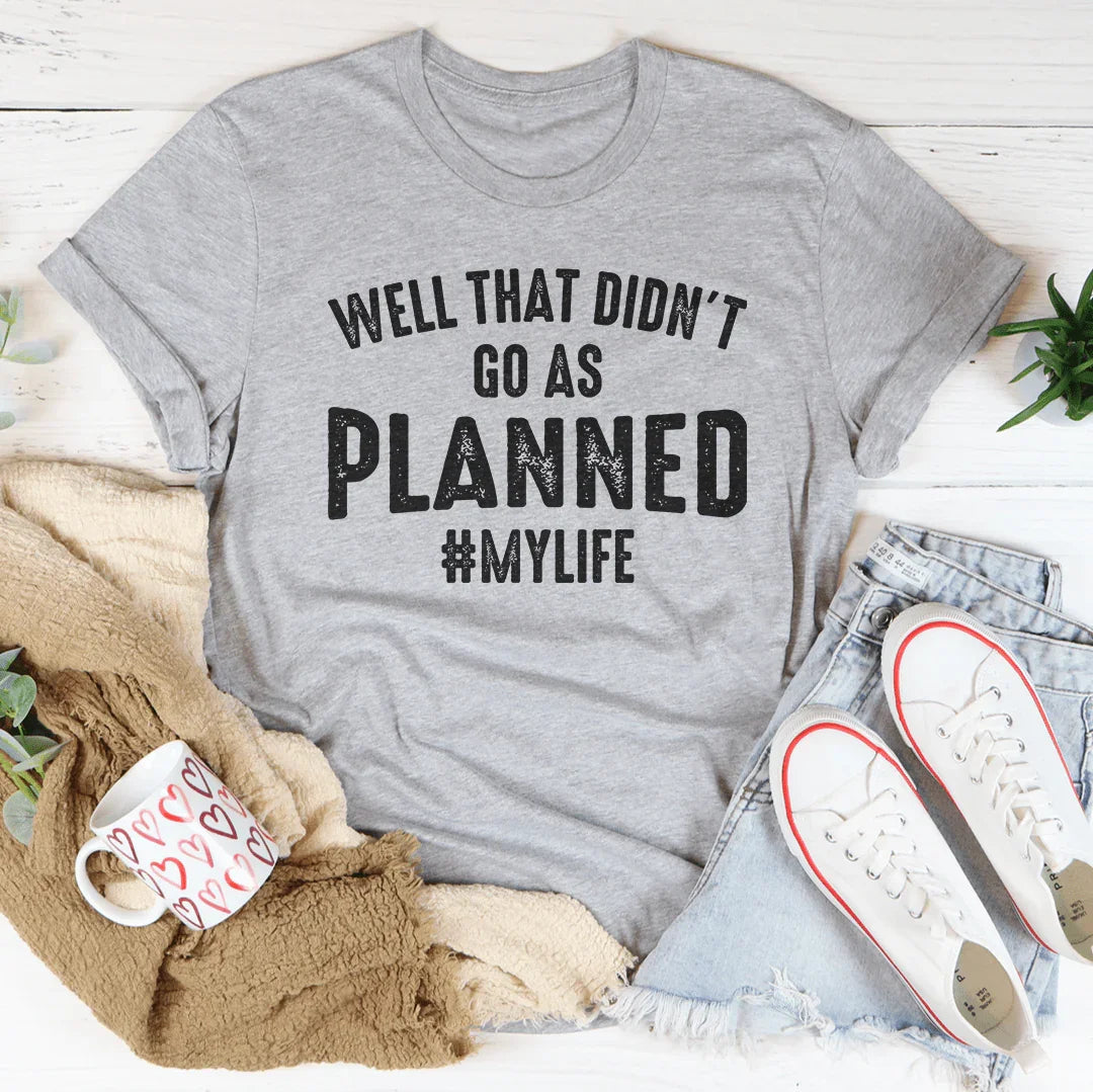 Well That Didn't Go As Planned Tee