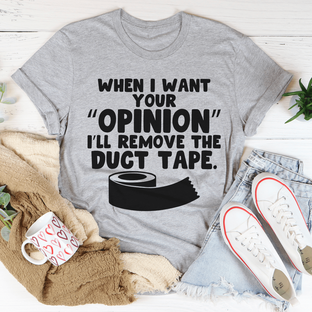 When I Want Your Opinion I'll Remove The Duct Tape Tee - Love Salve