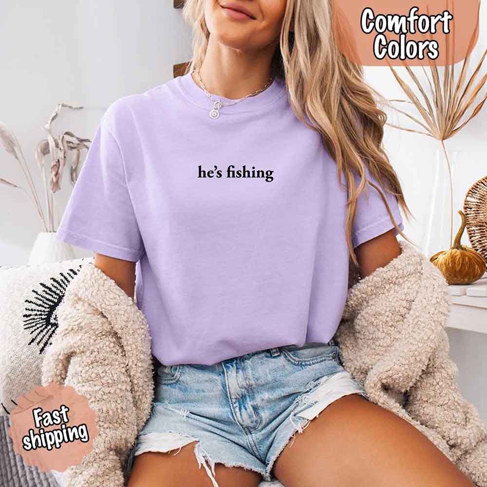 He’s Fishing Comfort Colors Tee – Funny Relaxed Fit Shirt for Women Adorb Custom Tees