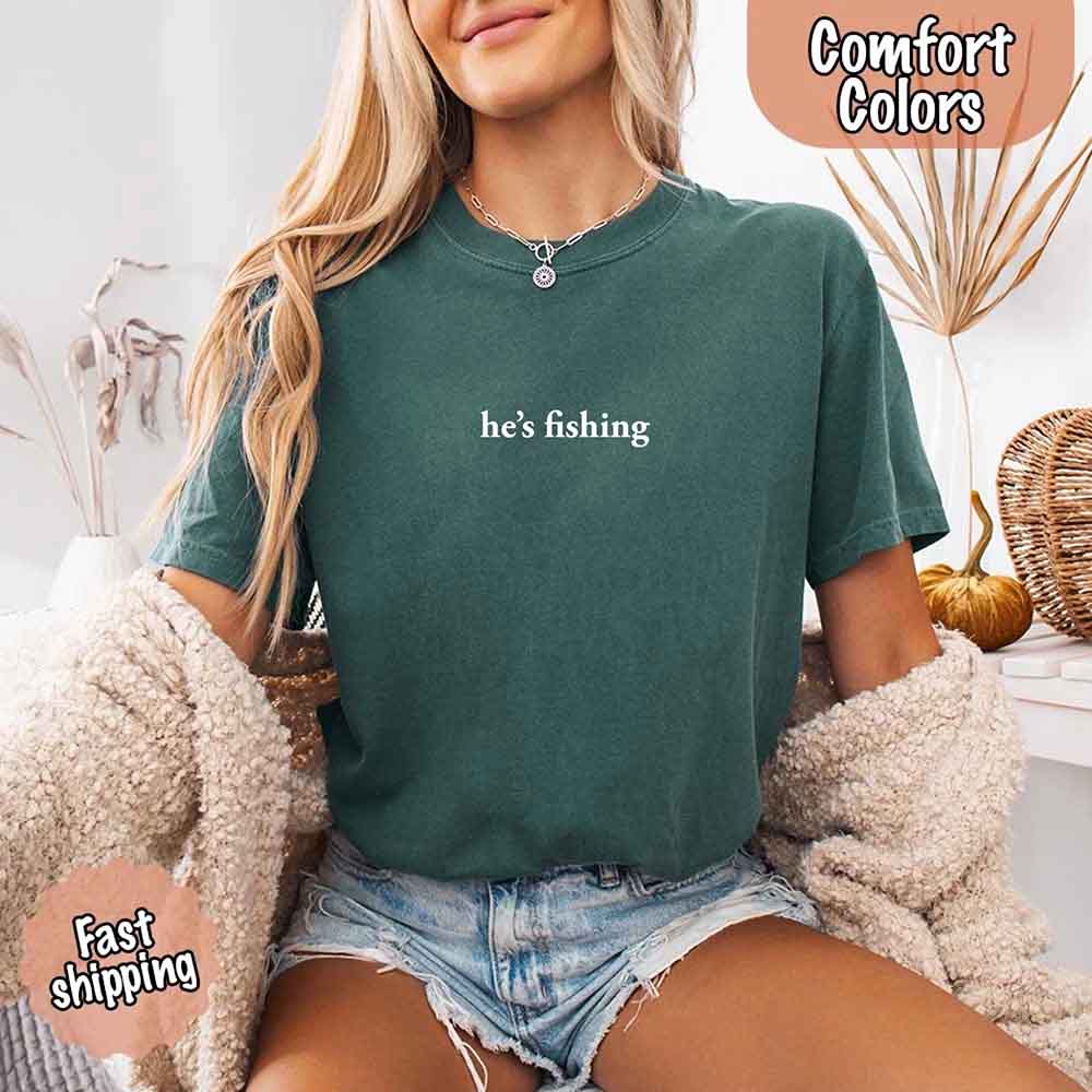 He’s Fishing Comfort Colors Tee – Funny Relaxed Fit Shirt for Women Adorb Custom Tees