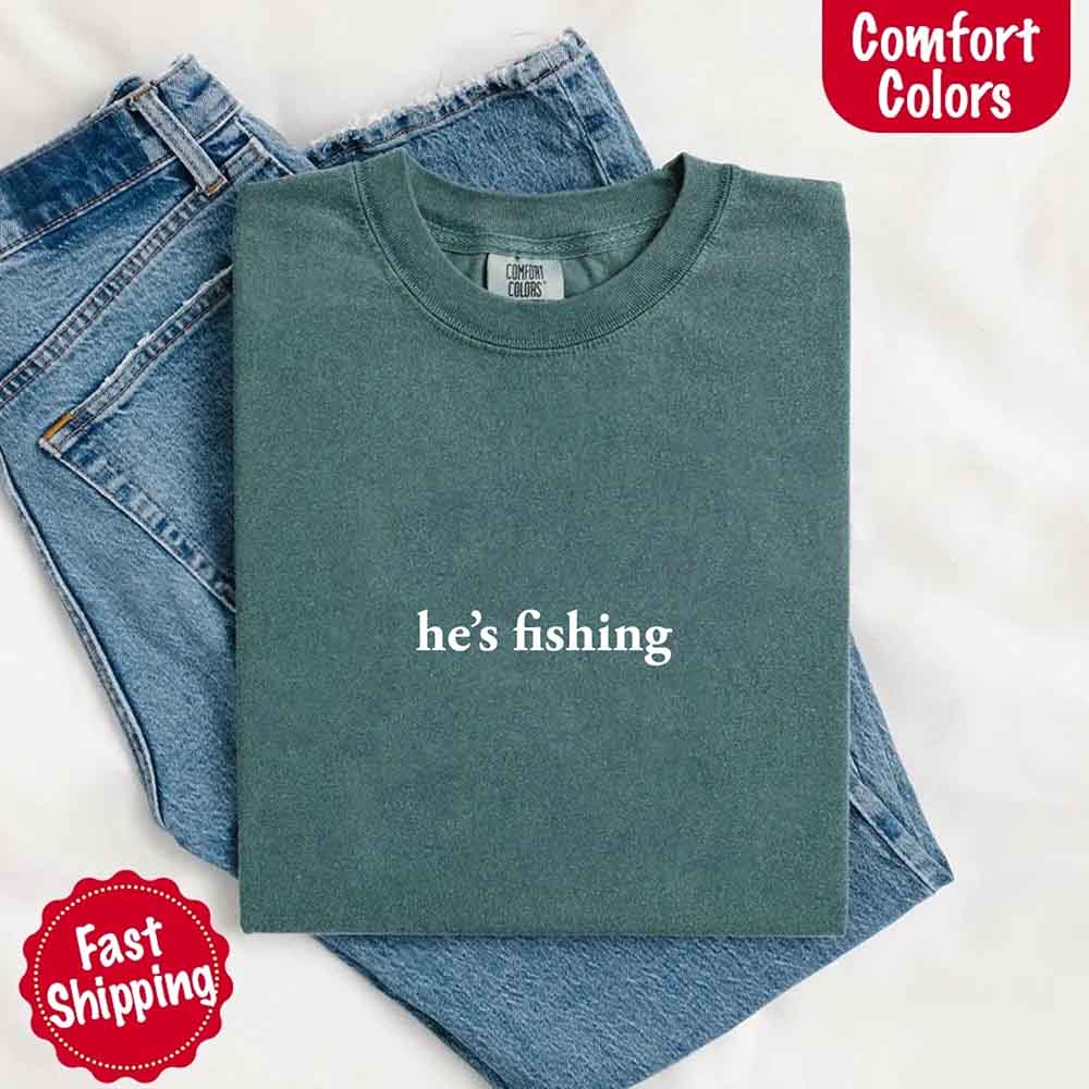 He’s Fishing Comfort Colors Tee – Funny Relaxed Fit Shirt for Women Adorb Custom Tees