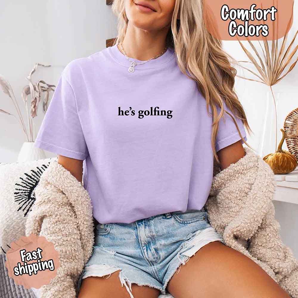 He’s Golfing Comfort Colors Shirt – Funny Girlfriend or Wife Tee Adorb Custom Tees