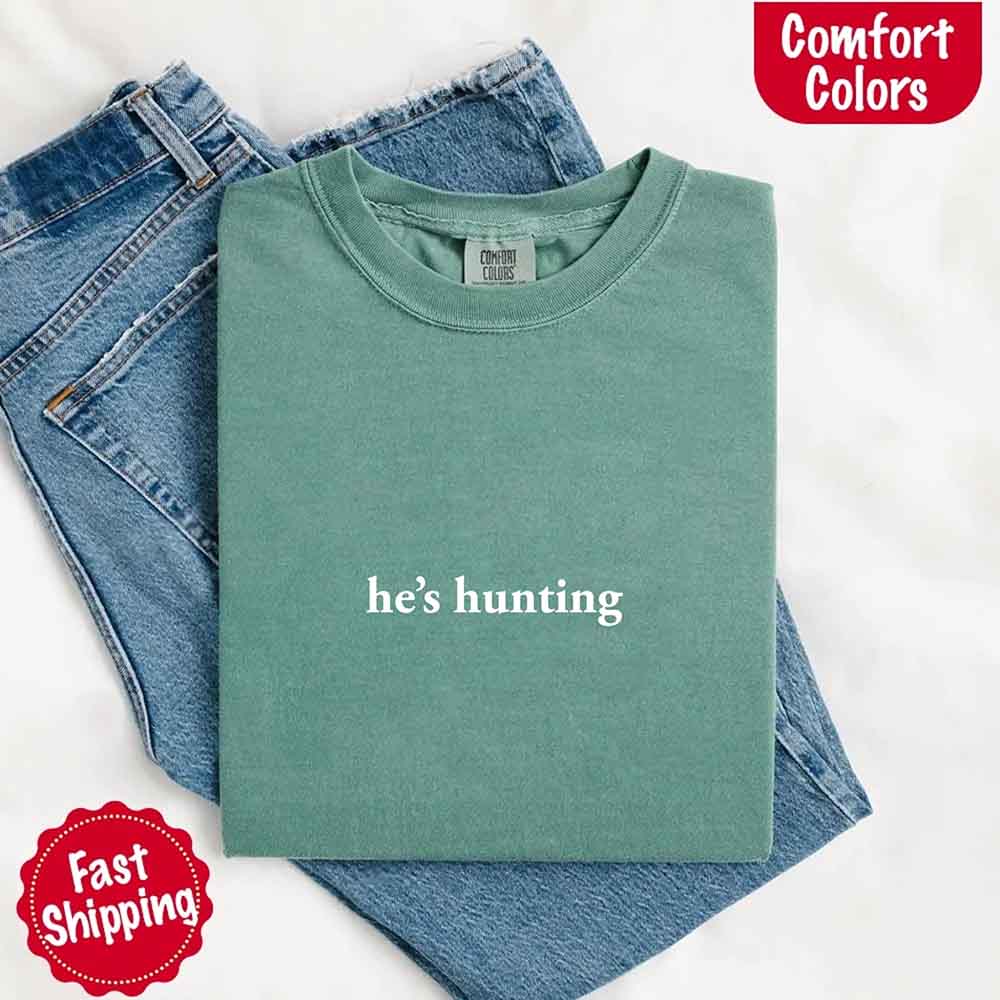 Comfort Colors "He’s Hunting" T-shirt Adorb Custom Tees
