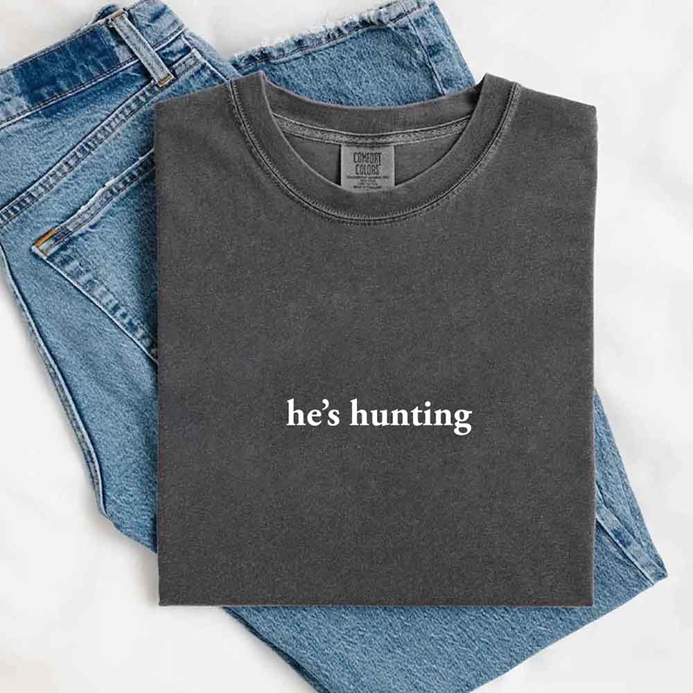 Comfort Colors "He’s Hunting" T-shirt Adorb Custom Tees