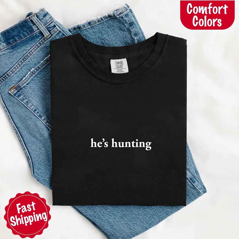 Comfort Colors "He’s Hunting" T-shirt Adorb Custom Tees