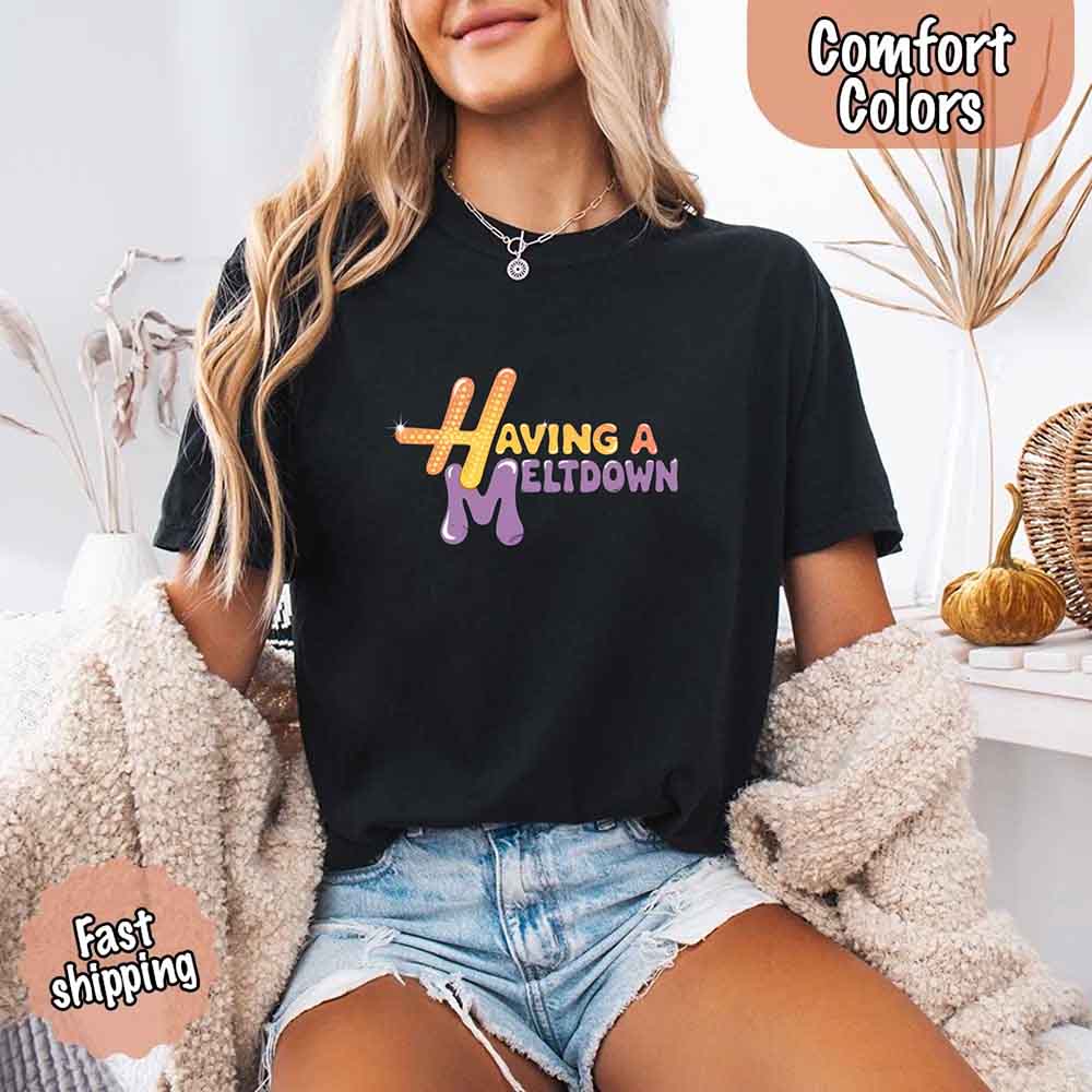 Having A Meltdown Comfort Colors T-Shirt Adorb Custom Tees