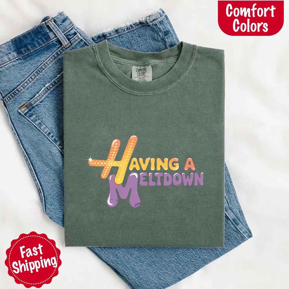 Having A Meltdown Comfort Colors T-Shirt Adorb Custom Tees