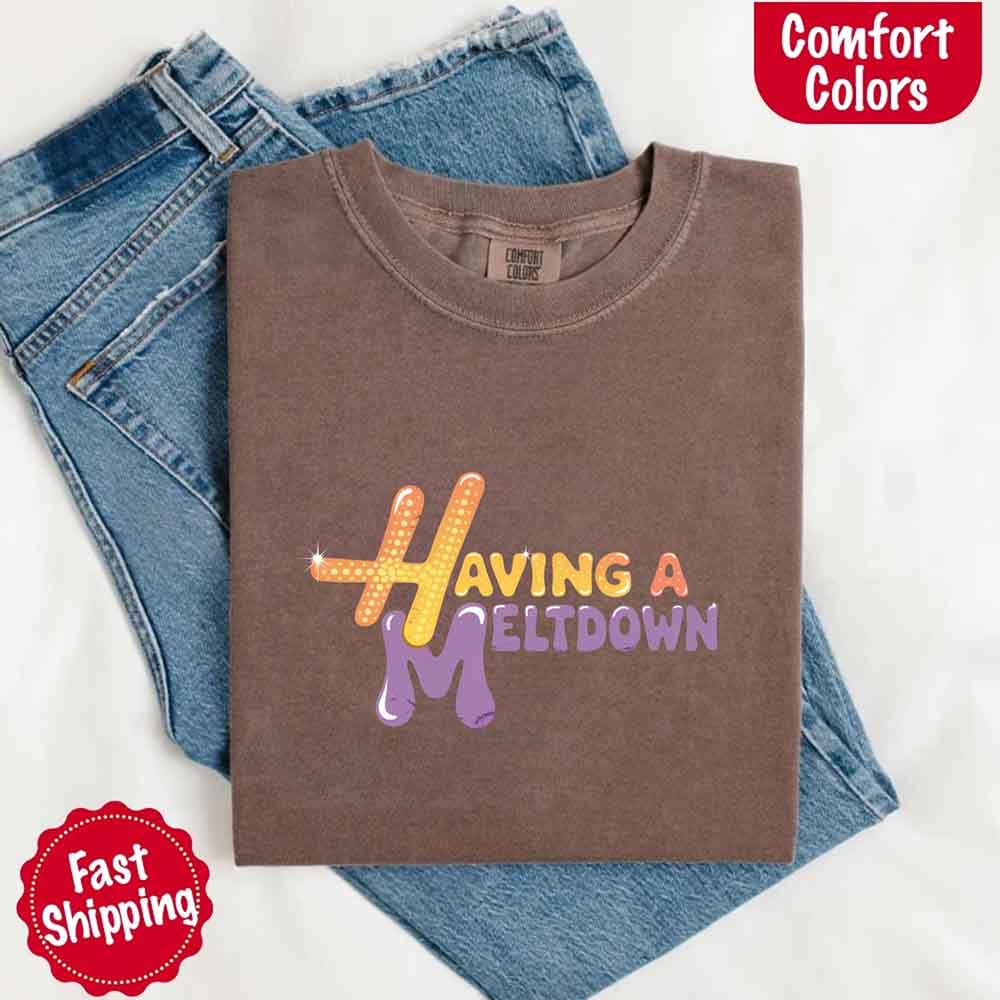 Having A Meltdown Comfort Colors T-Shirt Adorb Custom Tees