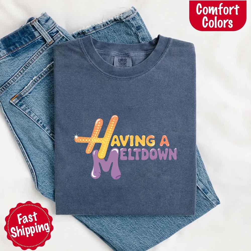Having A Meltdown Comfort Colors T-Shirt Adorb Custom Tees
