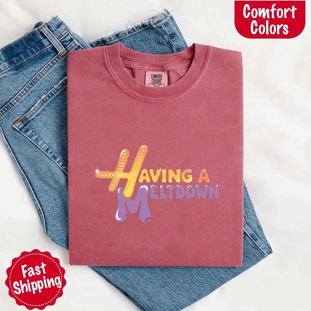 Having A Meltdown Comfort Colors T-Shirt Adorb Custom Tees