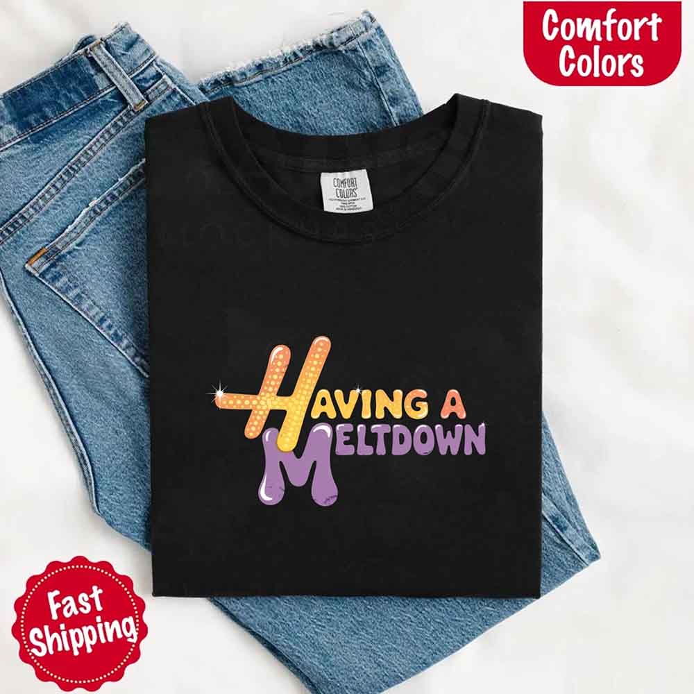 Having A Meltdown Comfort Colors T-Shirt Adorb Custom Tees
