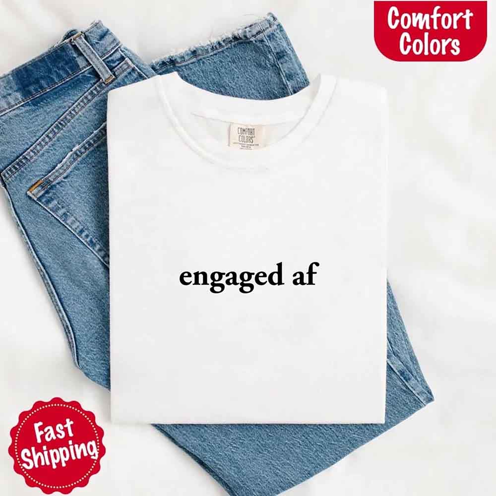 Engaged AF Comfort Colors T-Shirt, Funny Fiancé Gift Tee Adorb Custom Tees