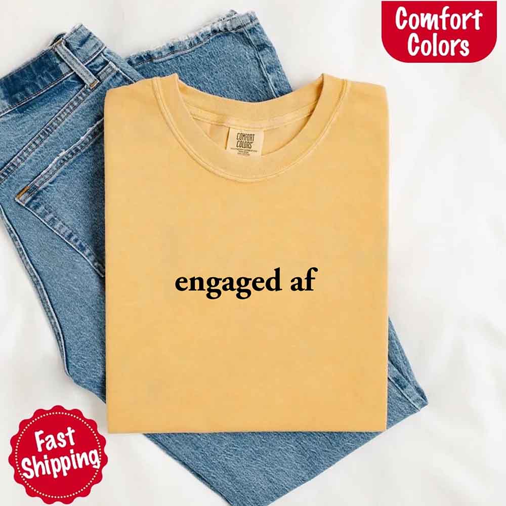 Engaged AF Comfort Colors T-Shirt, Funny Fiancé Gift Tee Adorb Custom Tees