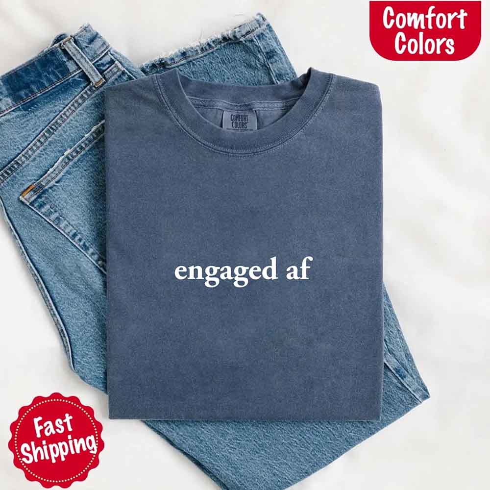 Engaged AF Comfort Colors T-Shirt, Funny Fiancé Gift Tee Adorb Custom Tees