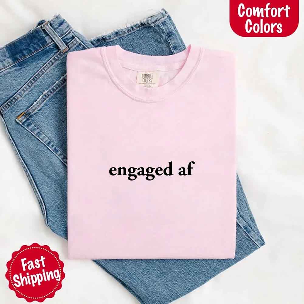 Engaged AF Comfort Colors T-Shirt, Funny Fiancé Gift Tee Adorb Custom Tees