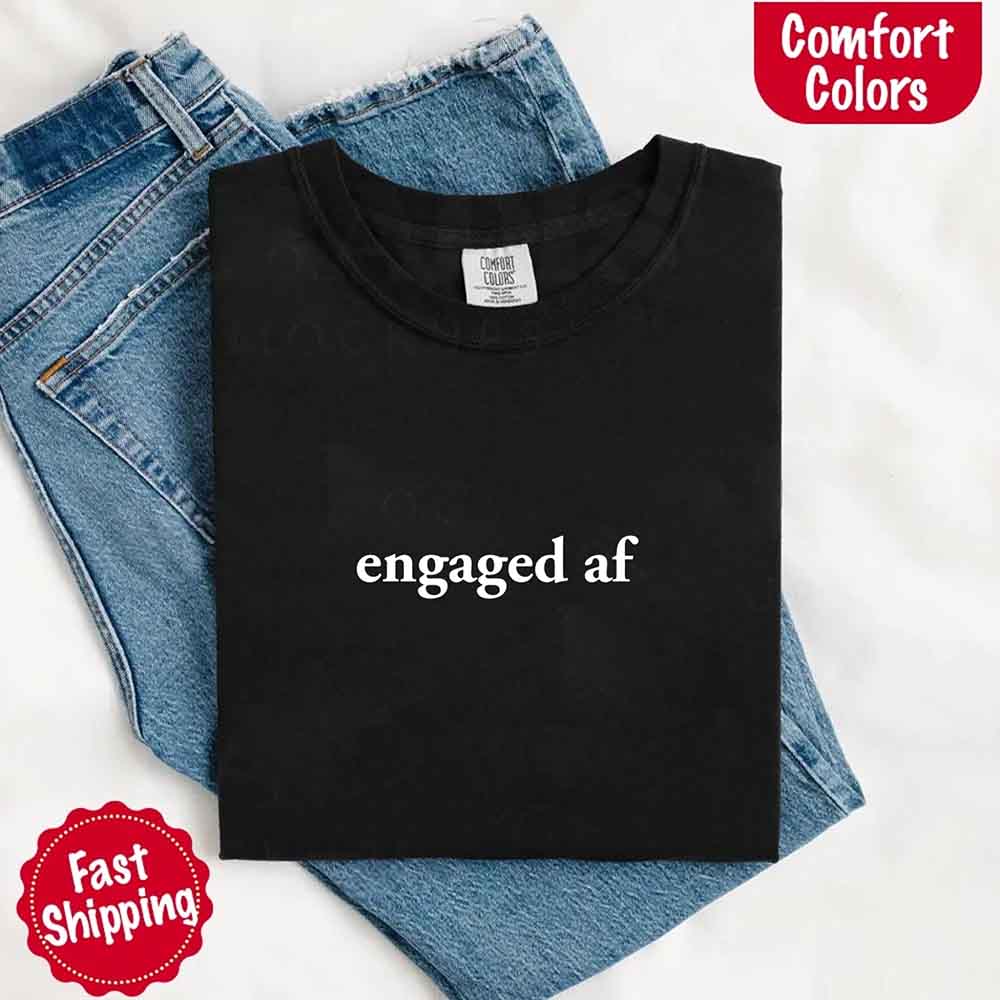 Engaged AF Comfort Colors T-Shirt, Funny Fiancé Gift Tee Adorb Custom Tees