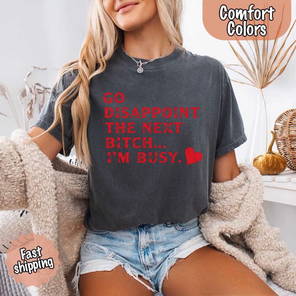 Comfort Colors Go Disappoint The Next Bitch T-Shirt Adorb Custom Tees