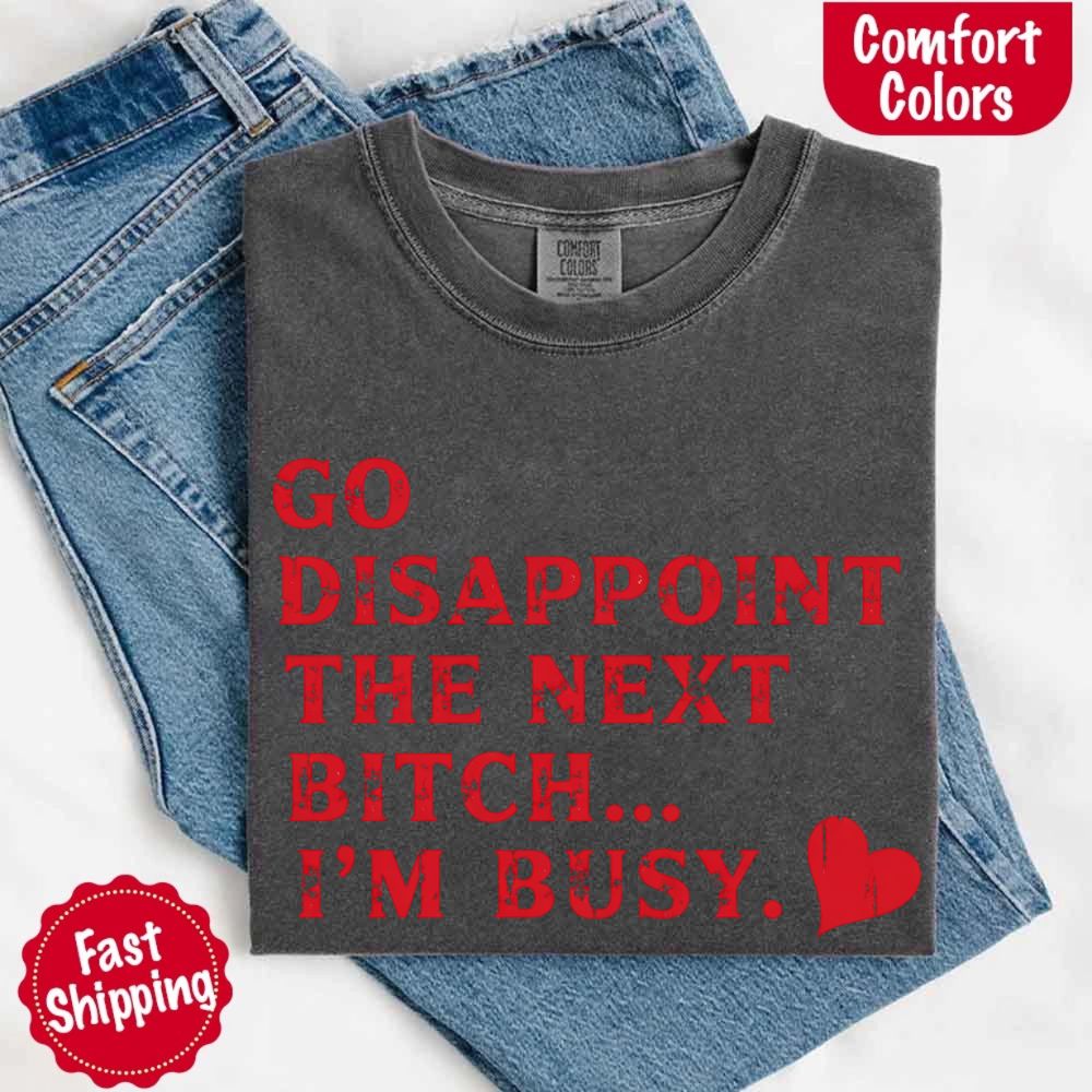 Comfort Colors Go Disappoint The Next Bitch T-Shirt Adorb Custom Tees