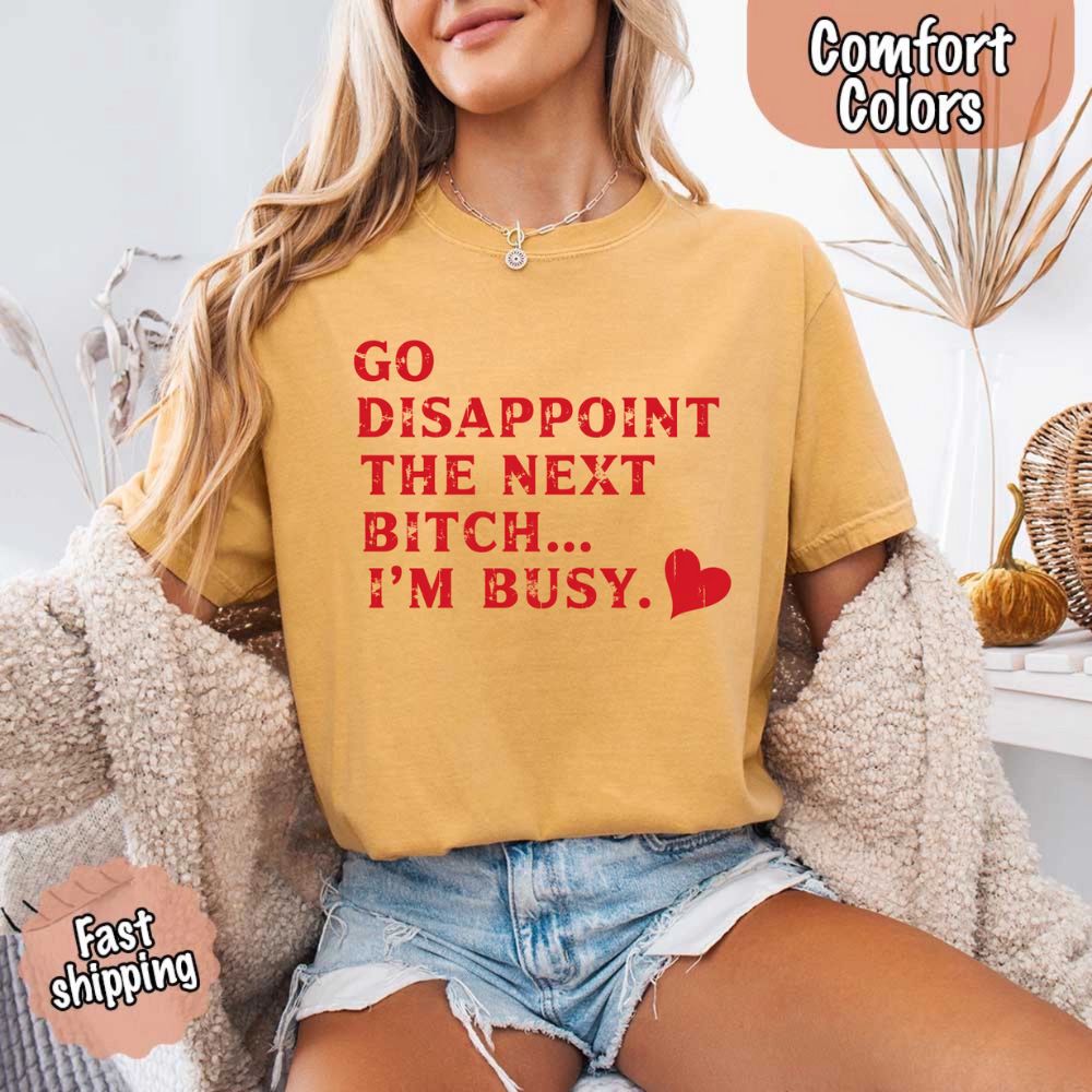 Comfort Colors Go Disappoint The Next Bitch T-Shirt Adorb Custom Tees