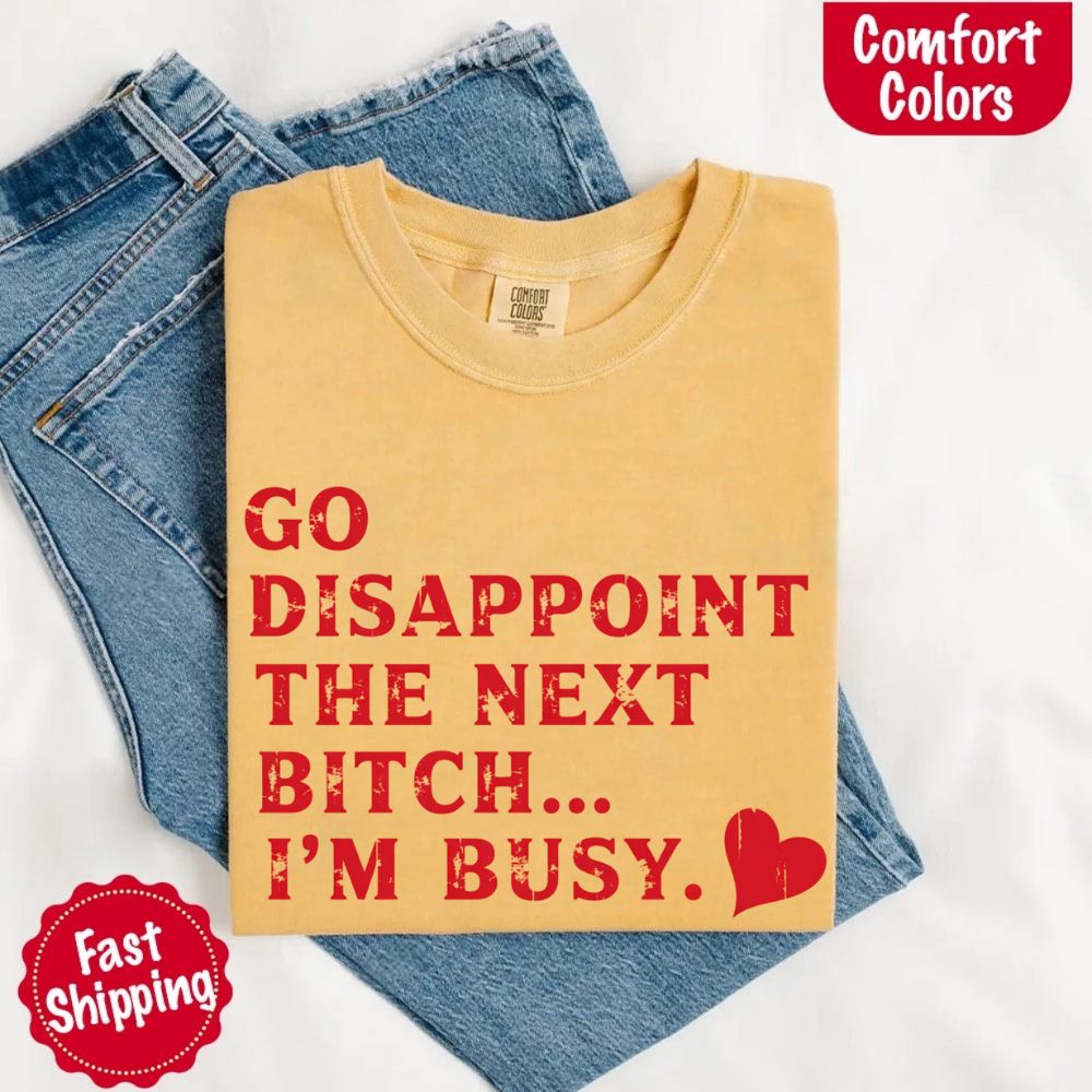 Comfort Colors Go Disappoint The Next Bitch T-Shirt Adorb Custom Tees
