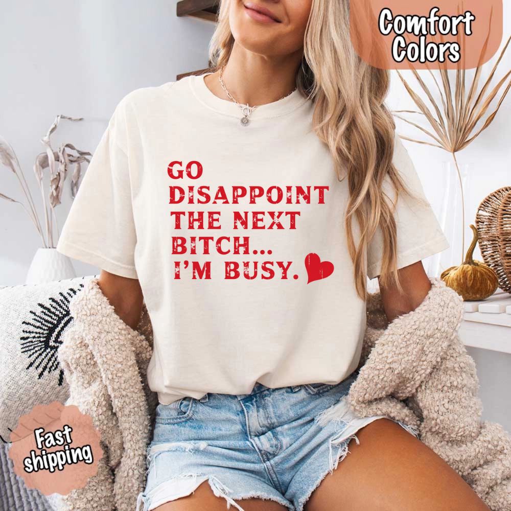 Comfort Colors Go Disappoint The Next Bitch T-Shirt Adorb Custom Tees