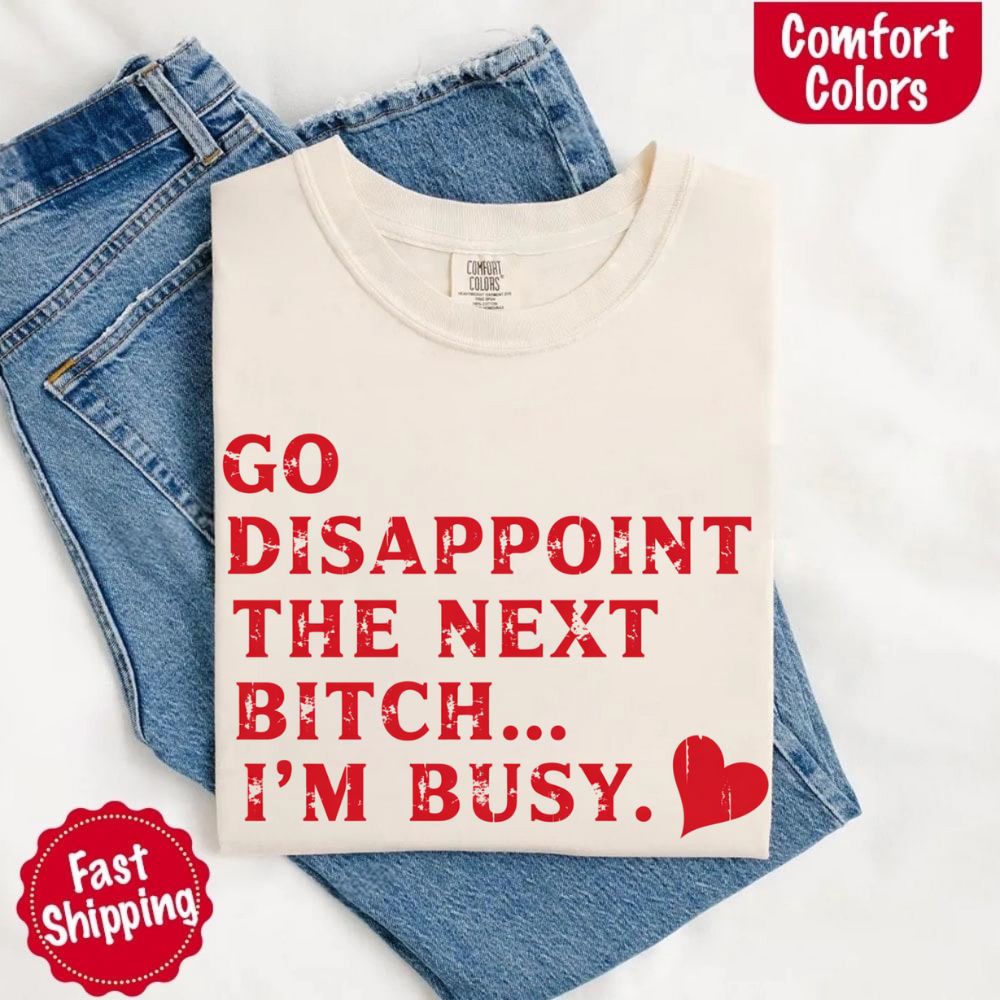 Comfort Colors Go Disappoint The Next Bitch T-Shirt Adorb Custom Tees