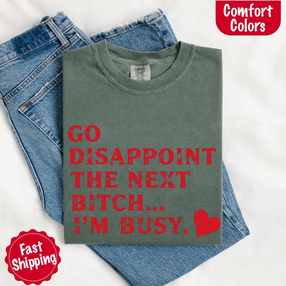 Comfort Colors Go Disappoint The Next Bitch T-Shirt Adorb Custom Tees