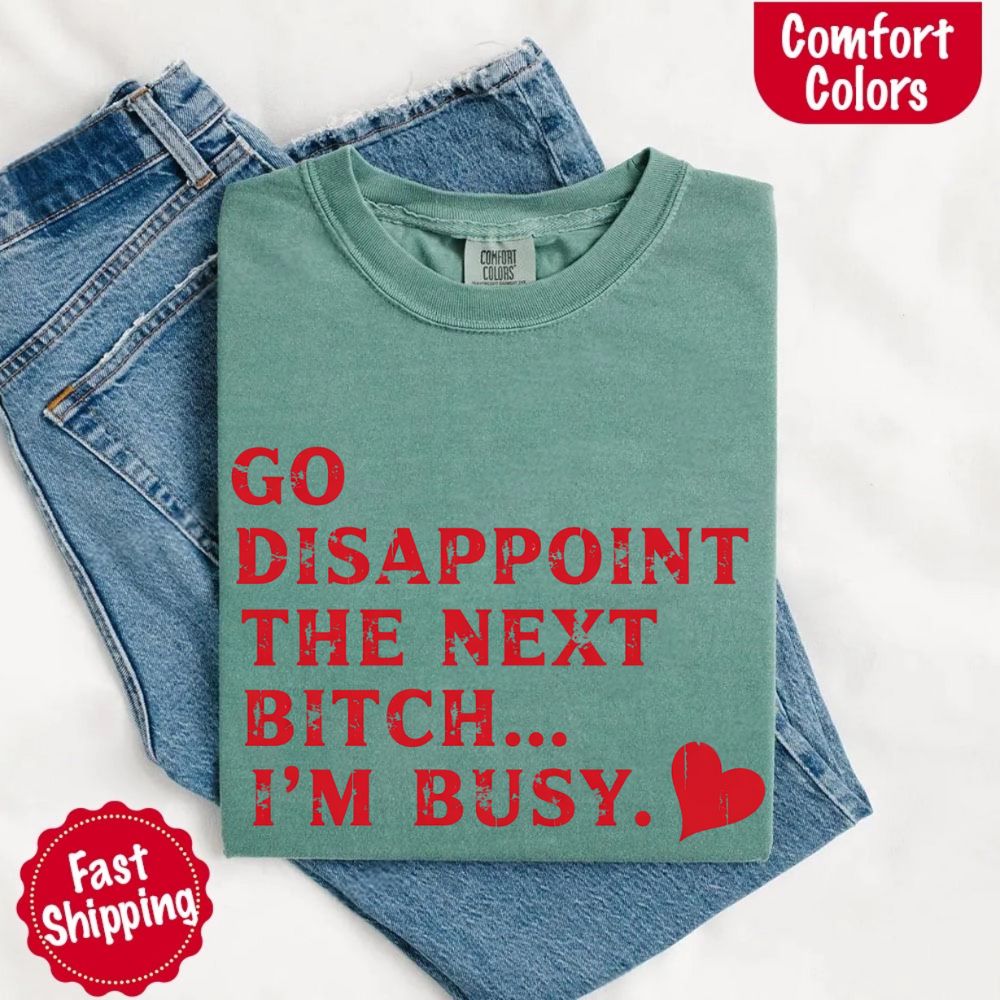 Comfort Colors Go Disappoint The Next Bitch T-Shirt Adorb Custom Tees