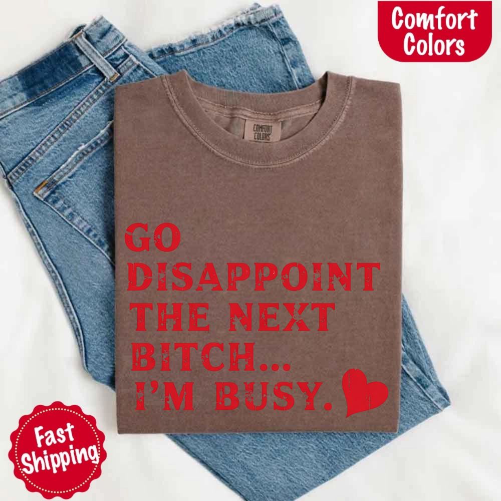 Comfort Colors Go Disappoint The Next Bitch T-Shirt Adorb Custom Tees