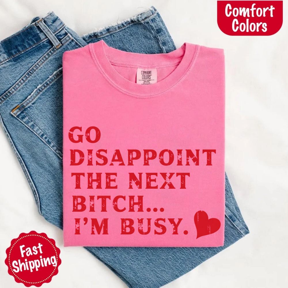 Comfort Colors Go Disappoint The Next Bitch T-Shirt Adorb Custom Tees