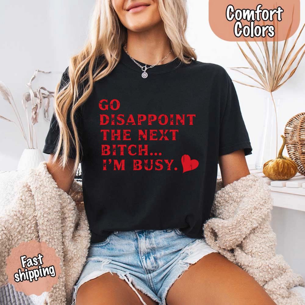 Comfort Colors Go Disappoint The Next Bitch T-Shirt Adorb Custom Tees