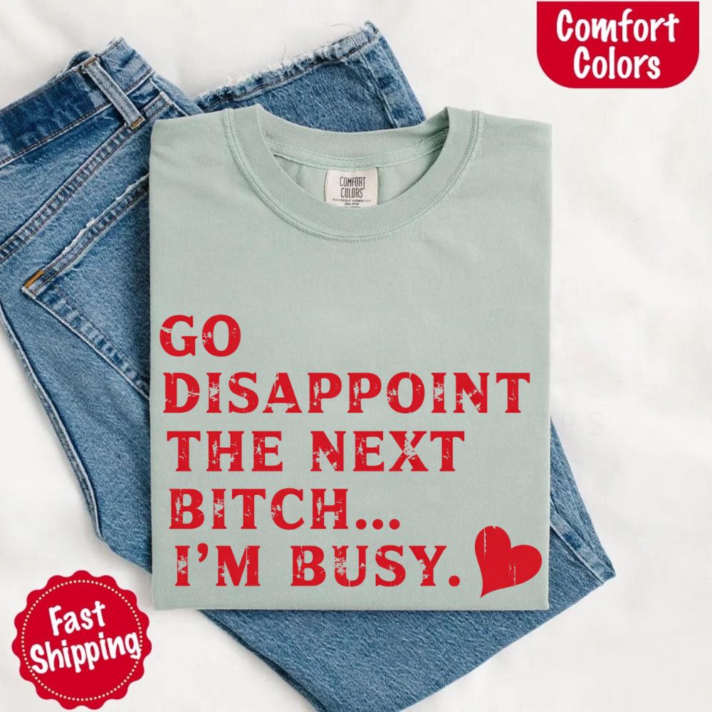 Comfort Colors Go Disappoint The Next Bitch T-Shirt Adorb Custom Tees