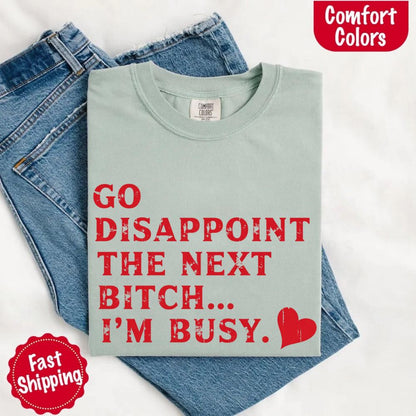 Comfort Colors Go Disappoint The Next Bitch T-Shirt