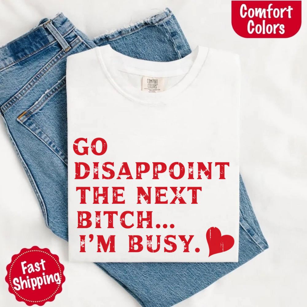 Comfort Colors Go Disappoint The Next Bitch T-Shirt Adorb Custom Tees