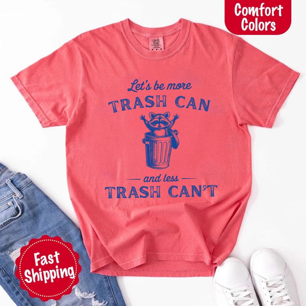 Comfort Colors Let’s Be More Trash Can Raccoon Funny T-Shirt Adorb Custom Tees